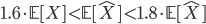 1.6 \cdot\mathbb{E}[X] < \mathbb{E}[\hat{X}] < 1.8 \cdot\mathbb{E}[\hat{X}]