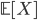 \mathbb{E}[X]