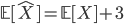  \mathbb{E}[\hat{X}] = \mathbb{E}[X]+3